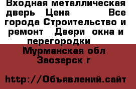 Входная металлическая дверь › Цена ­ 3 500 - Все города Строительство и ремонт » Двери, окна и перегородки   . Мурманская обл.,Заозерск г.